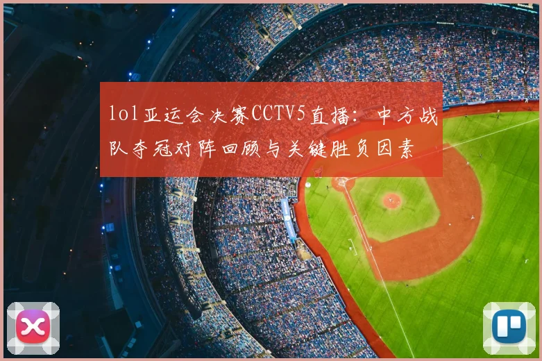lol亚运会决赛CCTV5直播:中方战队夺冠对阵回顾与关键胜负因素