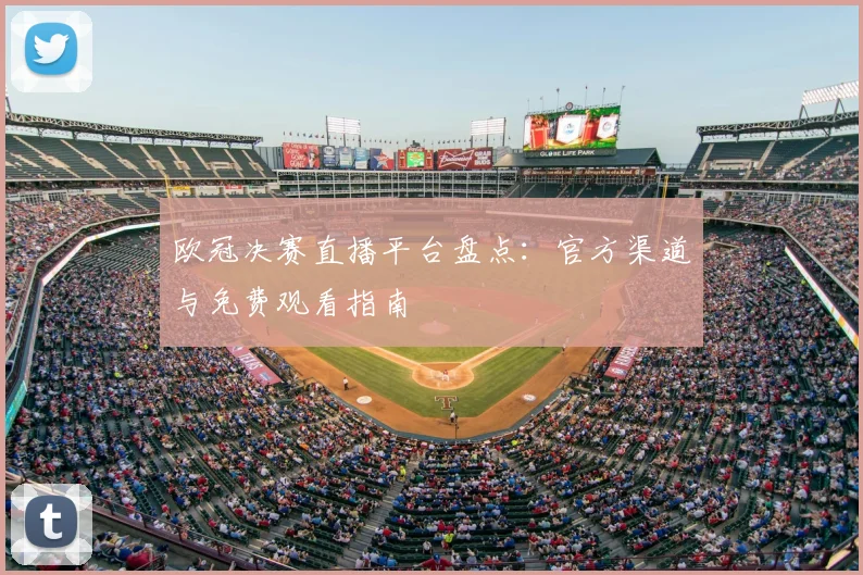 欧冠决赛直播平台盘点：官方渠道与免费观看指南