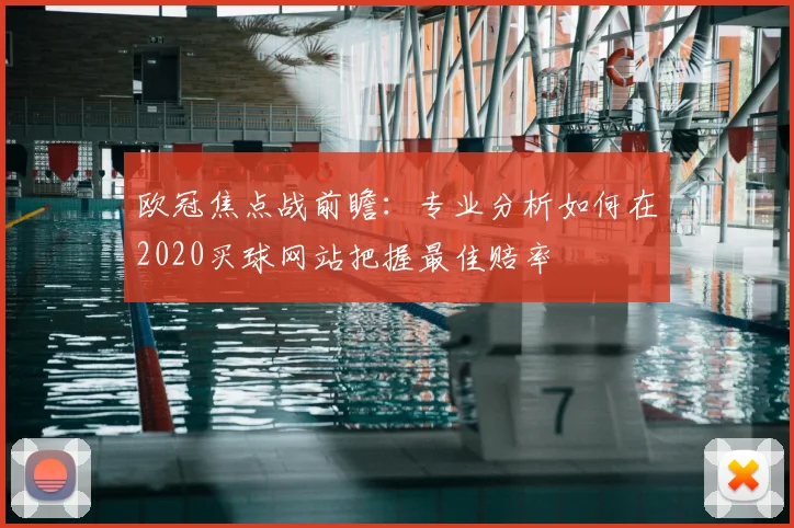 欧冠焦点战前瞻：专业分析如何在2020买球网站把握最佳赔率